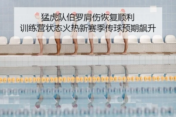猛虎队伯罗肩伤恢复顺利 训练营状态火热新赛季传球预期飙升